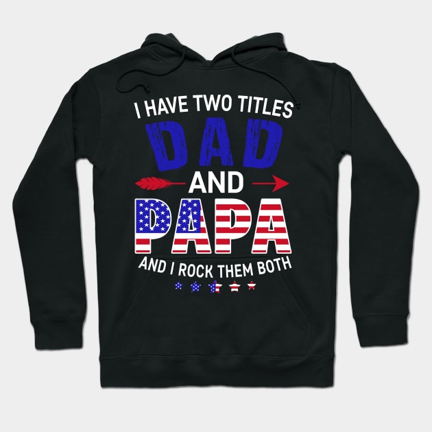 I Have Two Titles Dad And Papa Funny Father's Day 4th of July Hoodie by marisamegan8av